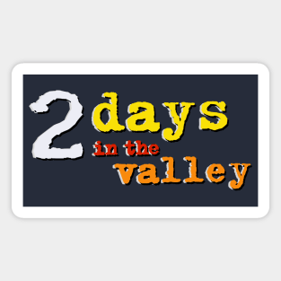 2 Days in the Valley Magnet